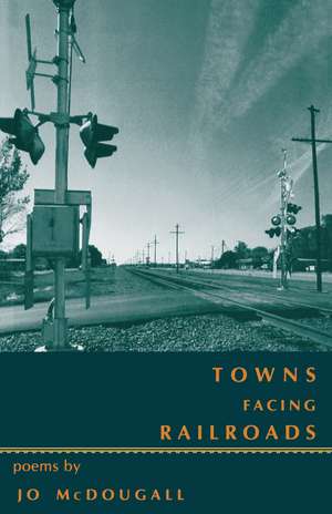 Towns Facing Railroads: Poems de Jo McDougall