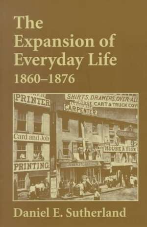 Expansion of Everyday Life, 1860–1876 de Daniel Sutherland