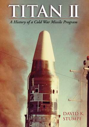 Titan II: A History of a Cold War Missile Program de David K. Stumpf