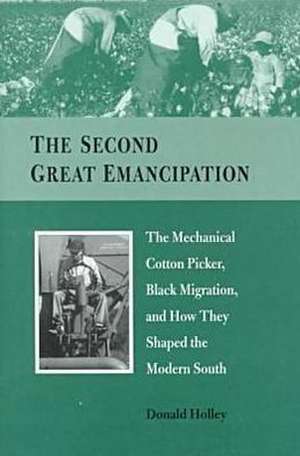 The Second Great Emancipation: The Mechanical Cotton Picker, Black Migration, and How They Shaped the Modern South de Donald Holley