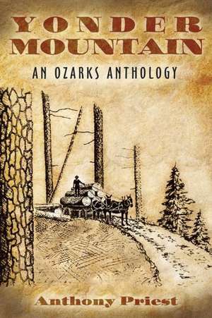 Yonder Mountain: An Ozarks Anthology de Anthony Priest