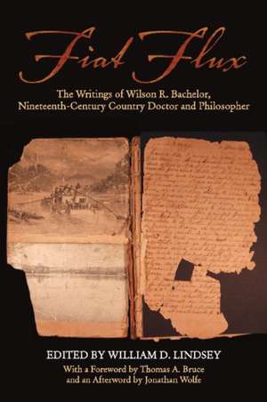 Fiat Flux: The Writings of Wilson R. Bachelor, Nineteenth-Century Country Doctor and Philosopher de William D. Lindsey