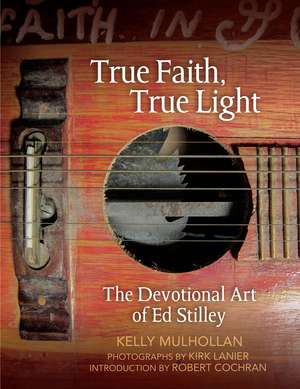 True Faith, True Light: The Devotional Art of Ed Stilley de Kelly Mulhollan