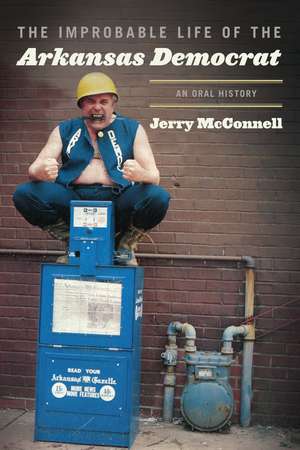 The Improbable Life of the Arkansas Democrat: An Oral History de Jerry McConnell