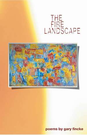 The Fire Landscape: Poems de Gary Fincke