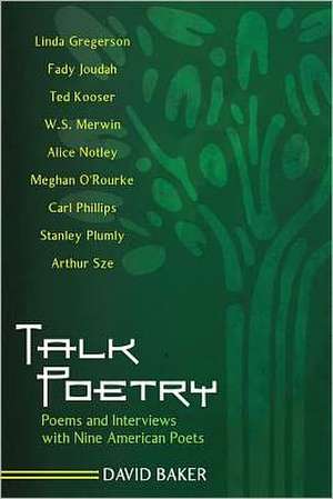 Talk Poetry: Poems and Interviews with Nine American Poets de David Baker