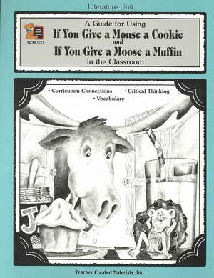 A Guide for Using If You Give a Mouse a Cookie and If You Give a Moose a Muffin in the Classroom de Deborah Shepherd-Hayes