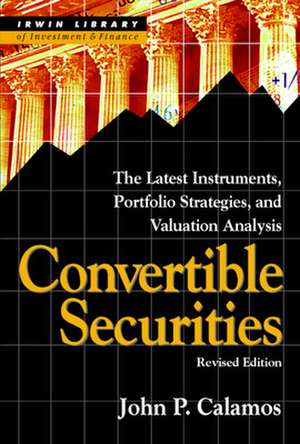 Convertible Securities: The Latest Instruments, Portfolio Strategies, and Valuation Analysis, Revised Edition de John Calamos