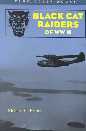 Black Cat Raiders of WWII de Richard C. Knott