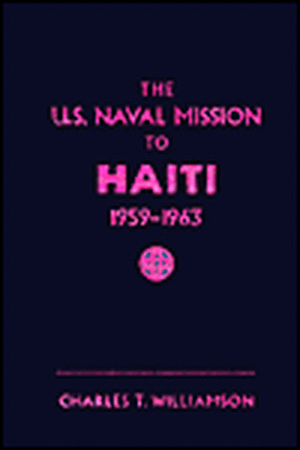 U.S. Naval Mission to Haiti, 1959-1963: An Oral History de Charles T. Williamson