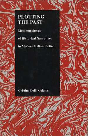 Plotting the Past: Metamorphoses of Historical Narrative in Modern Italian Fiction (Purdue Studies in Romance Literatures, V. 12) de Cristina Della Coletta