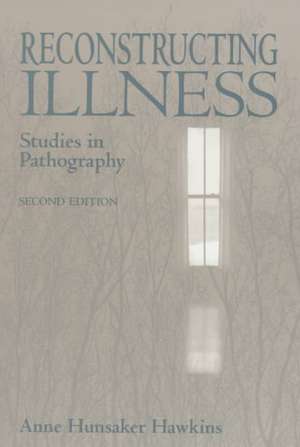 Reconstructing Illness: Studies in Pathography de Anne Hunsaker Hawkins