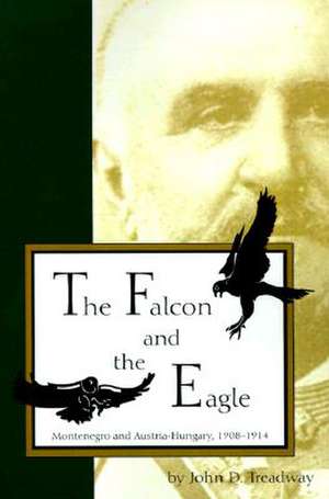 The Falcon and the Eagle: Montenegro and Austria-Hungary, 1908-1914 de John D. Treadway