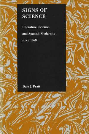 Signs of Science: Literature, Science, and Spanish Modernity Since 1868 de Dale J. Pratt