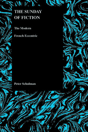 The Sunday of Fiction: The Modern French Eccentric (Purdue Studies in Romance Literatures, V. 25) de Peter Schulman