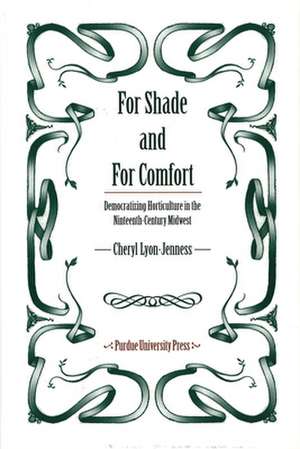 For Shade and for Comfort: Democratizing Horticulture in the Nineteenth-Century Midwest de Cheryl Lyon-Jenness