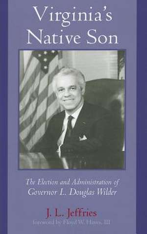 Virginia's Native Son: The Election and Administration of Governor L. Douglas Wilder de J. L. Jeffries