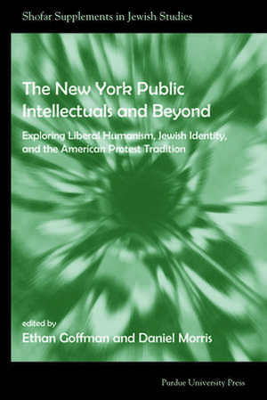 The New York Public Intellectuals and Beyond: Exploring Liberal Humanism, Jewish Identity, and the American Protest Tradition de Ethan Goffman