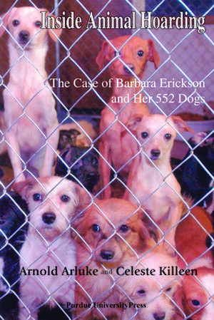 Inside Animal Hoarding: The Case of Barbara Erickson and Her 522 Dogs de Ph. D. Arluke, Arnold