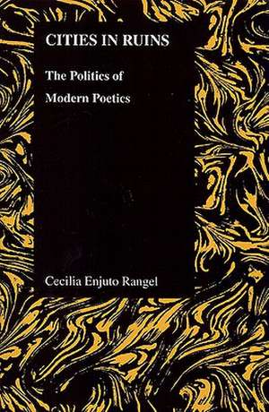 Cities in Ruins: The Politics of Modern Poetics de Cecilia Enjuto Rangel