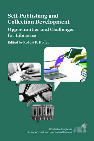 Self-Publishing and Collection Development: Opportunities and Challenges for Libraries de Robert P. Holley