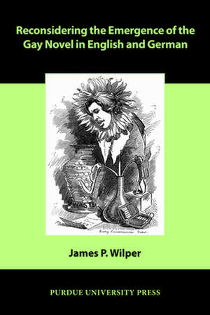 Reconsidering the Emergence of the Gay Novel in English and German de James P. Wilper