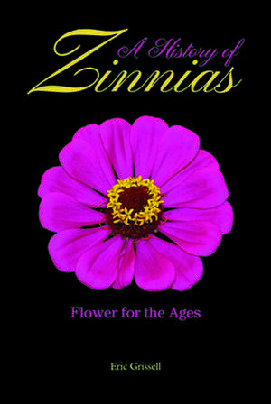 A History of Zinnias de Eric Grissell