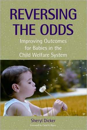 Reversing the Odds: Improving Outcomes for Babies in the Child Welfare System de Sheryl Dicker