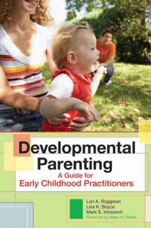 Developmental Parenting: A Guide for Early Childhood Practitioners de Lori A. Roggman