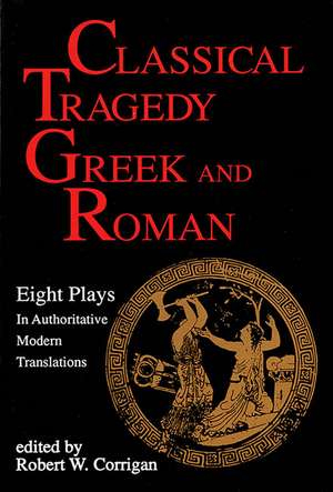 Classical Tragedy - Greek and Roman: Eight Plays with Critical Essays de Robert W. Corrigan