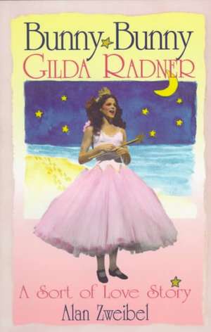 Bunny Bunny: Gilda Radner - A Sort of Love Story de Alan Zweibel