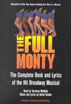 The Full Monty: The Complete Book and Lyrics of the Hit Broadway Musical de Terrence McNally