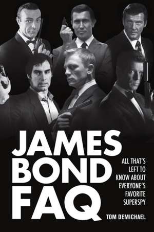 James Bond FAQ: All That's Left to Know about Everyone's Favorite Superspy de Tom Demichael