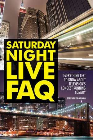 Saturday Night Live FAQ: Everything Left to Know about Television's Longest Running Comedy de Stephen Tropiano