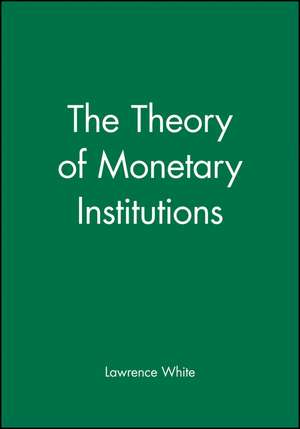 The Theory of Monetary Institutions de L White