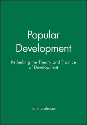 Popular Development: Rethinking The Theory And Practice Of Development de Brohman