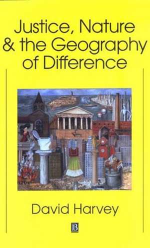 Justice, Nature and the Geography of Difference de D Harvey