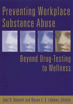 Preventing Workplace Substance Abuse: Beyond Drug Testing to Wellness de Joel B. Bennett