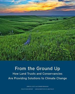 From the Ground Up – How Land Trusts and Conservancies Are Providing Solutions to Climate Change de James N. Levitt