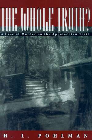 The Whole Truth?: A Case of Murder on the Appalachian Trail de H. Pohlman