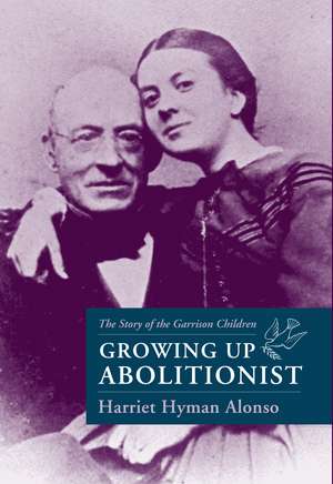 Growing Up Abolitionist: The Story of the Garrison Children de Harriet Hyman Alonso