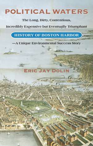 Political Waters: The Long, Dirty, Contentious, Incredibly Expensive but Eventually Triumphant History of Boston Harbor-A Unique Environmental Success Story de Eric Jay Dolin