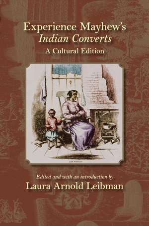 Experience Mayhew's Indian Converts: A Cultural Edition de Laura Arnold Leibman