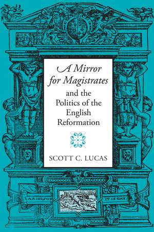 "A Mirror for Magistrates" and the Politics of the English Reformation de Scott Lucas