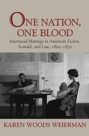 One Nation, One Blood: Interracial Marriage in American Fiction, Scandal, and Law, 1820-1870 de Karen Woods Weierman