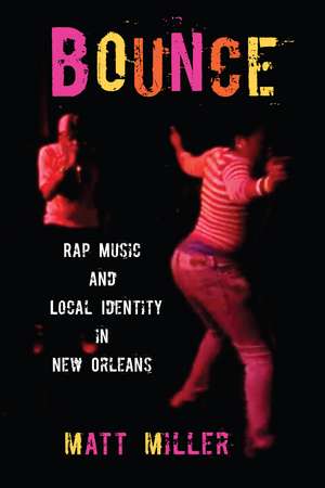 Bounce: Rap Music and Local Identity in New Orleans de Matt Miller