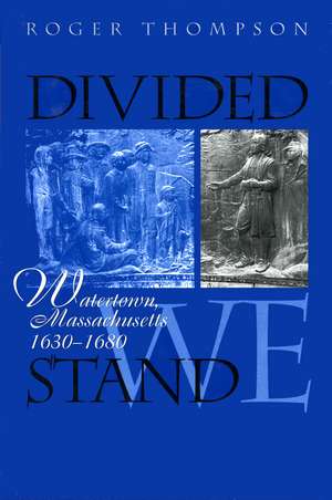 Divided We Stand: Watertown, Massachusetts, 1630-1680 de Roger Thompson