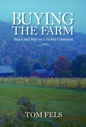 Buying the Farm: Peace and War on a Sixties Commune de Tom Fels