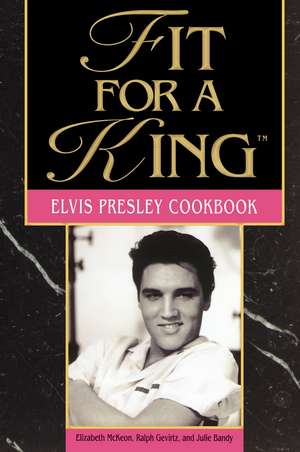 Fit For A King: The Elvis Presley Cookbook de Elizabeth McKeon