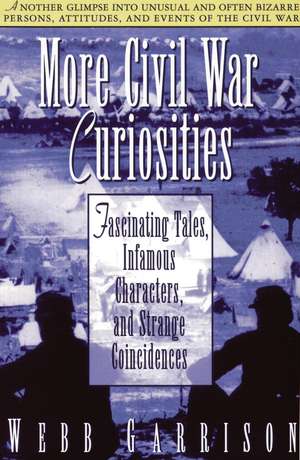 More Civil War Curiosities: Fascinating Tales, Infamous Characters, and Strange Coincidences de Webb Garrison